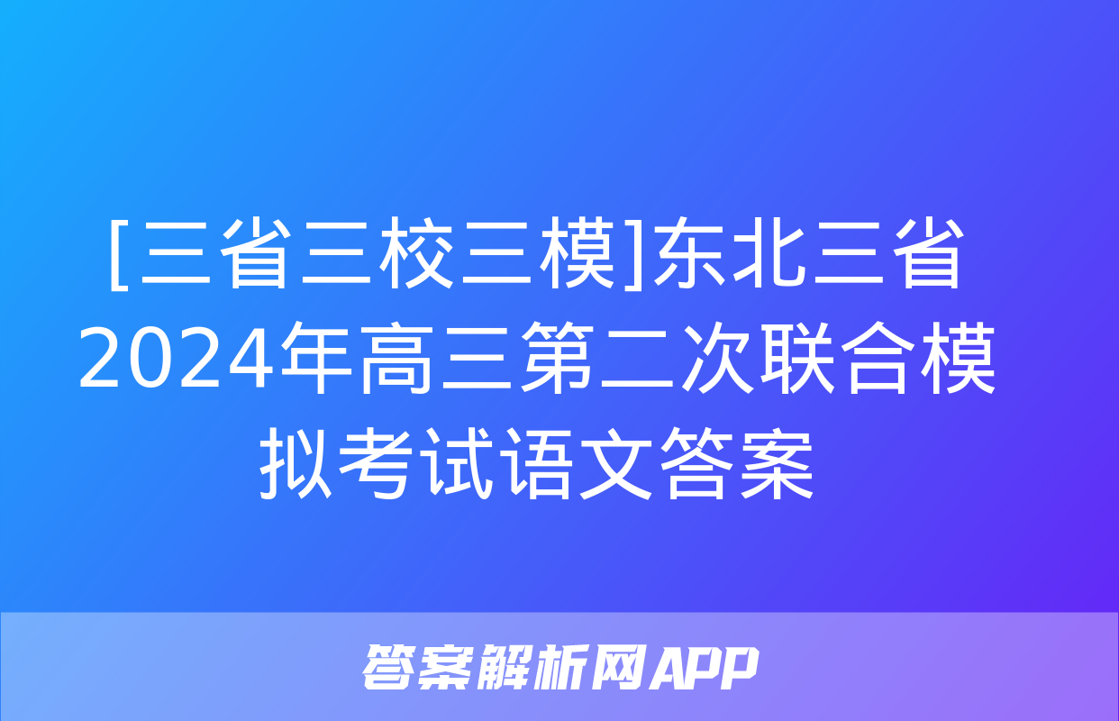 [三省三校三模]东北三省2024年高三第二次联合模拟考试语文答案