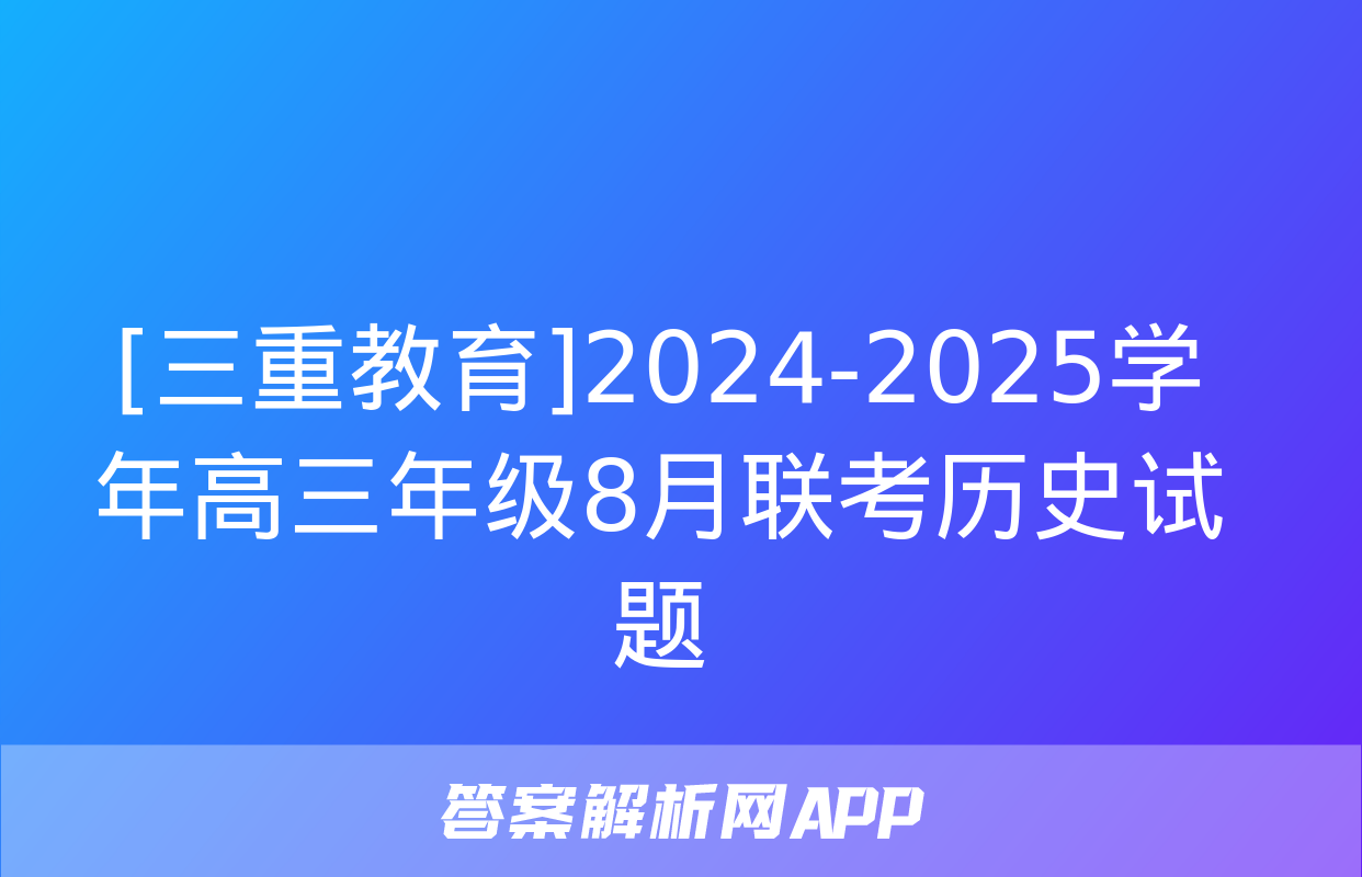 [三重教育]2024-2025学年高三年级8月联考历史试题