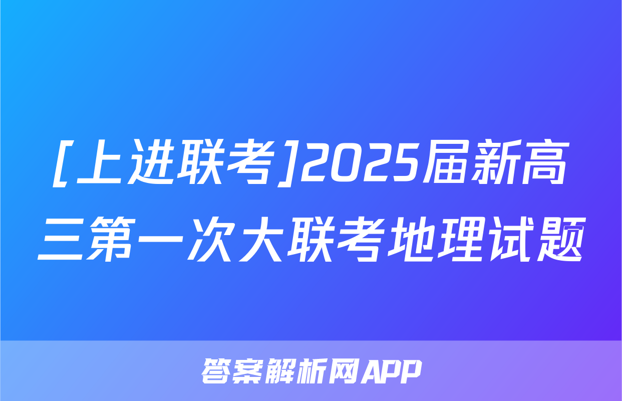 [上进联考]2025届新高三第一次大联考地理试题