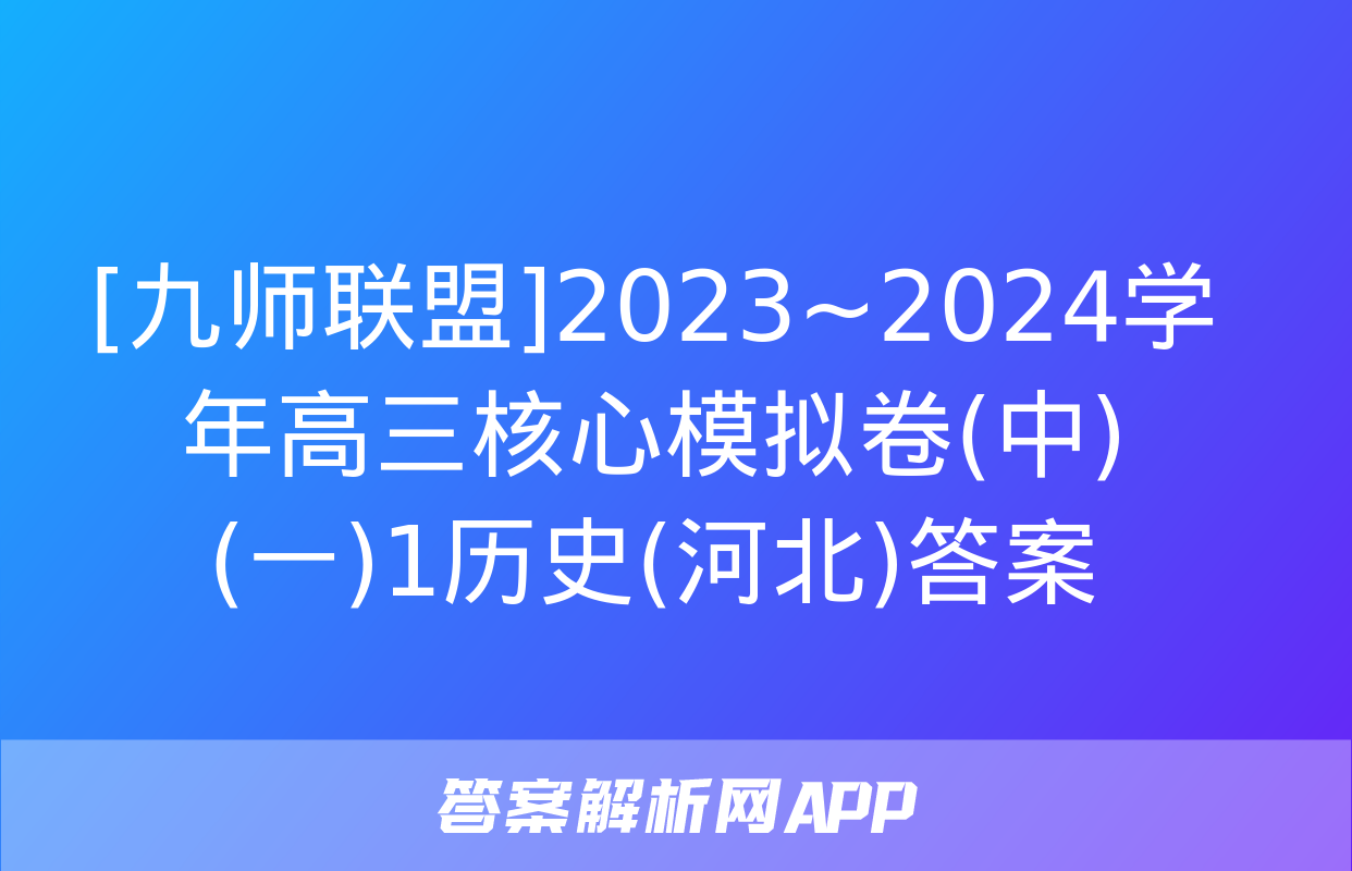 [九师联盟]2023~2024学年高三核心模拟卷(中)(一)1历史(河北)答案