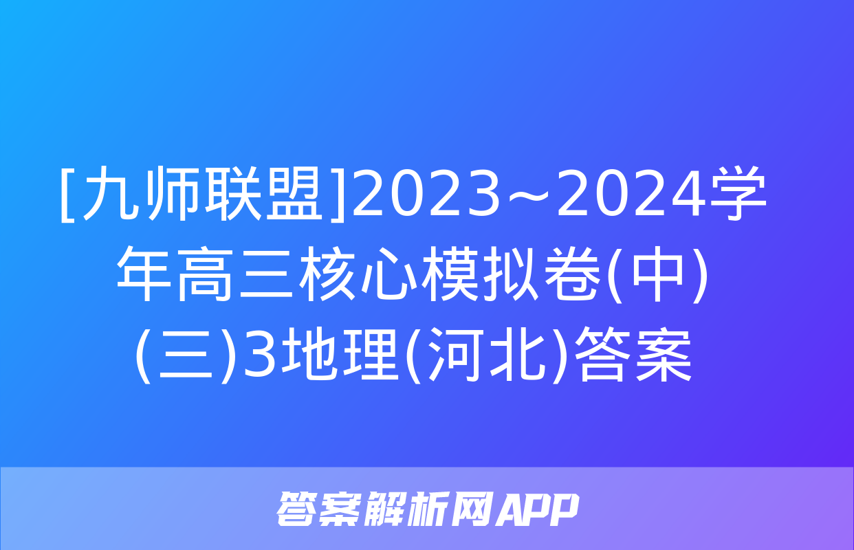 [九师联盟]2023~2024学年高三核心模拟卷(中)(三)3地理(河北)答案