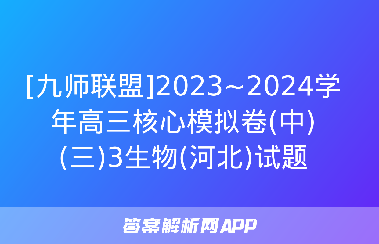 [九师联盟]2023~2024学年高三核心模拟卷(中)(三)3生物(河北)试题