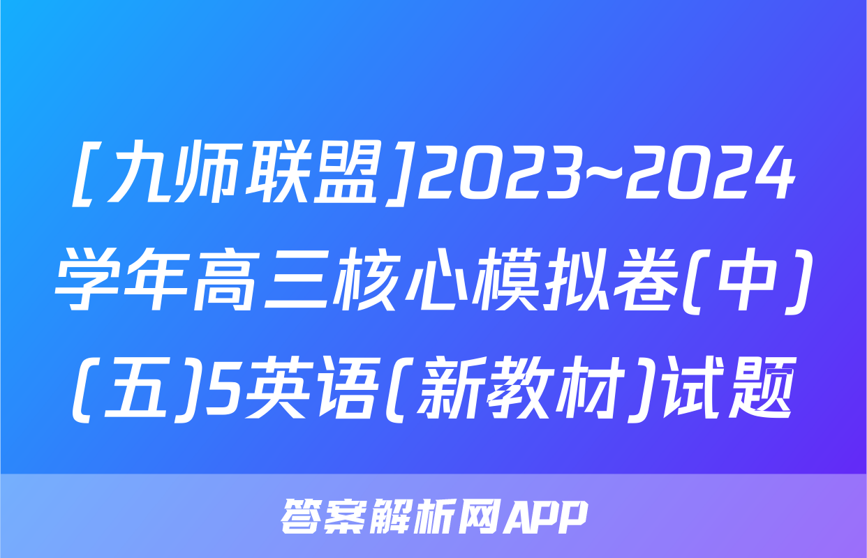 [九师联盟]2023~2024学年高三核心模拟卷(中)(五)5英语(新教材)试题