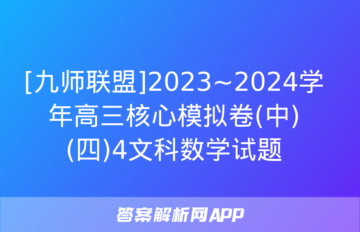 [九师联盟]2023~2024学年高三核心模拟卷(中)(四)4文科数学试题