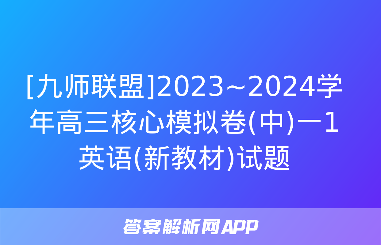 [九师联盟]2023~2024学年高三核心模拟卷(中)一1英语(新教材)试题