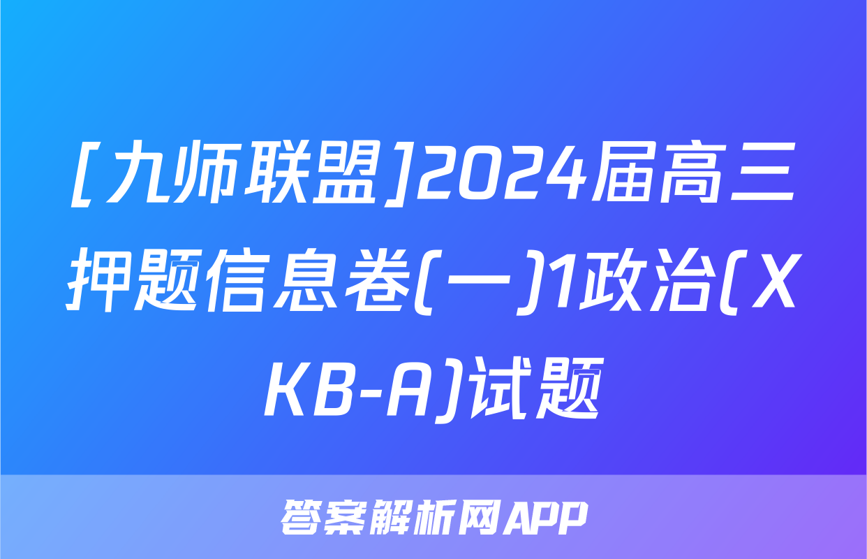 [九师联盟]2024届高三押题信息卷(一)1政治(XKB-A)试题