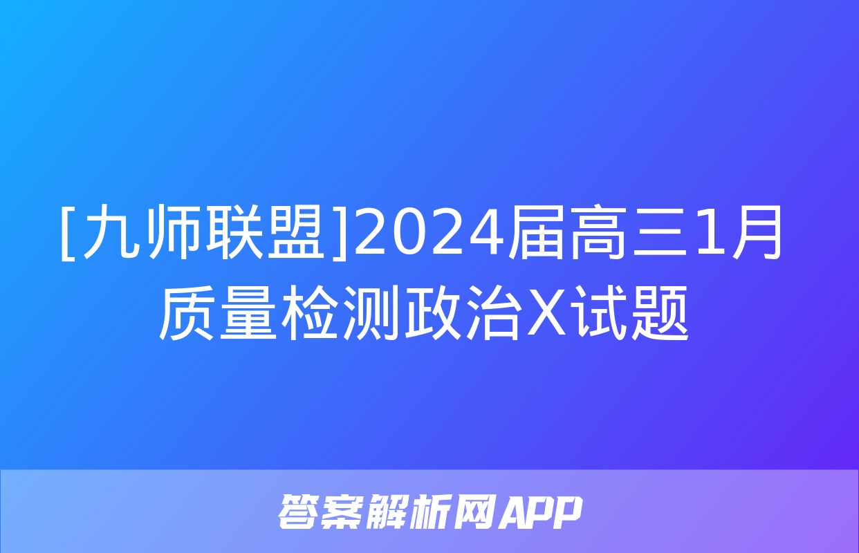 [九师联盟]2024届高三1月质量检测政治X试题