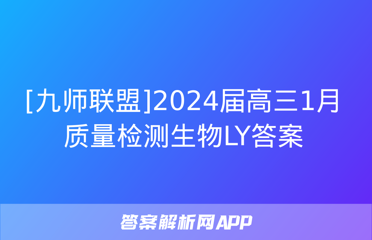 [九师联盟]2024届高三1月质量检测生物LY答案