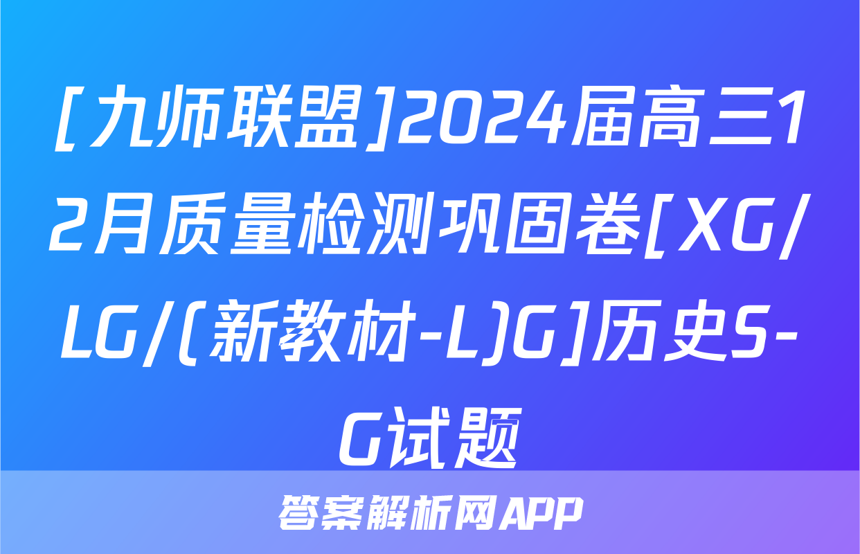 [九师联盟]2024届高三12月质量检测巩固卷[XG/LG/(新教材-L)G]历史S-G试题