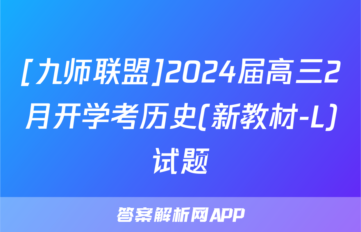 [九师联盟]2024届高三2月开学考历史(新教材-L)试题