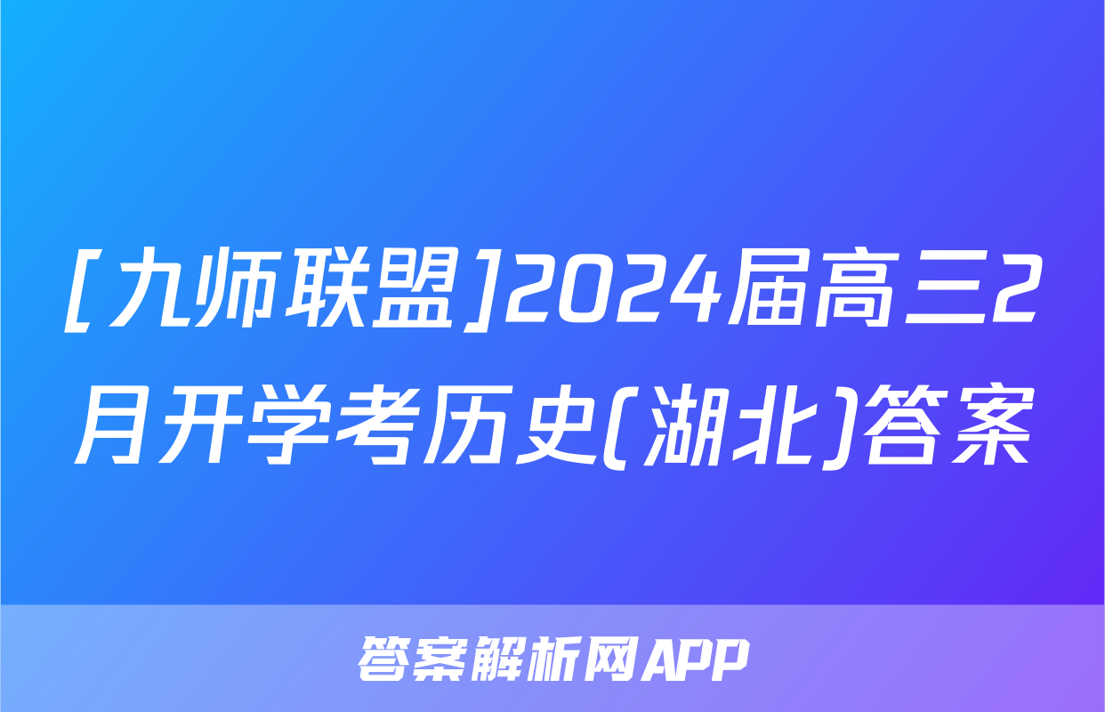 [九师联盟]2024届高三2月开学考历史(湖北)答案