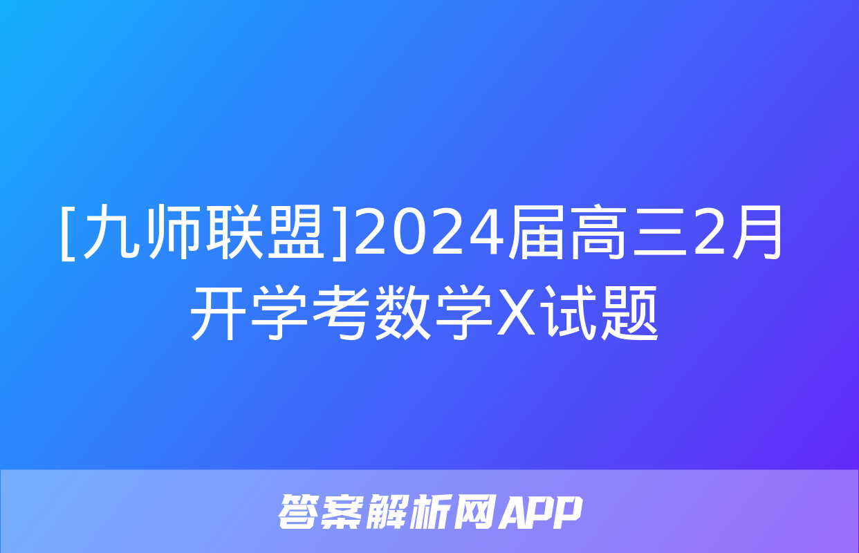 [九师联盟]2024届高三2月开学考数学X试题