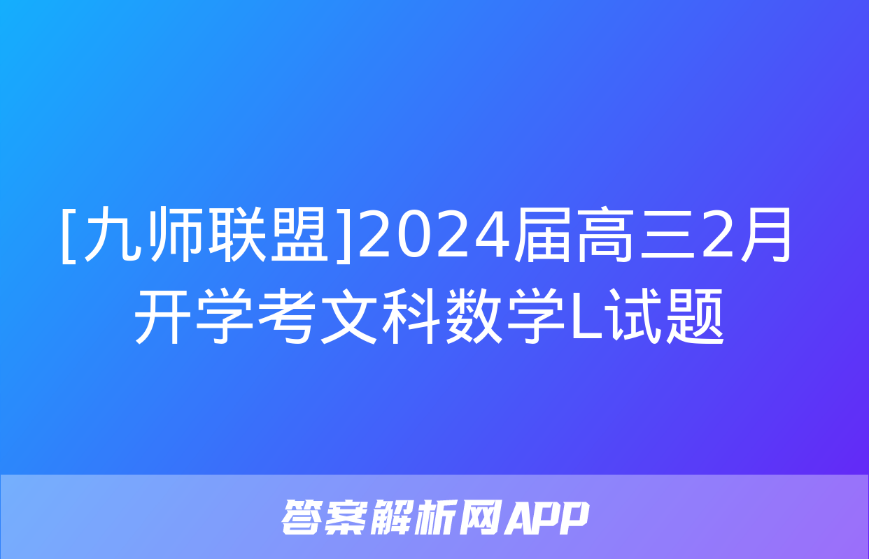 [九师联盟]2024届高三2月开学考文科数学L试题