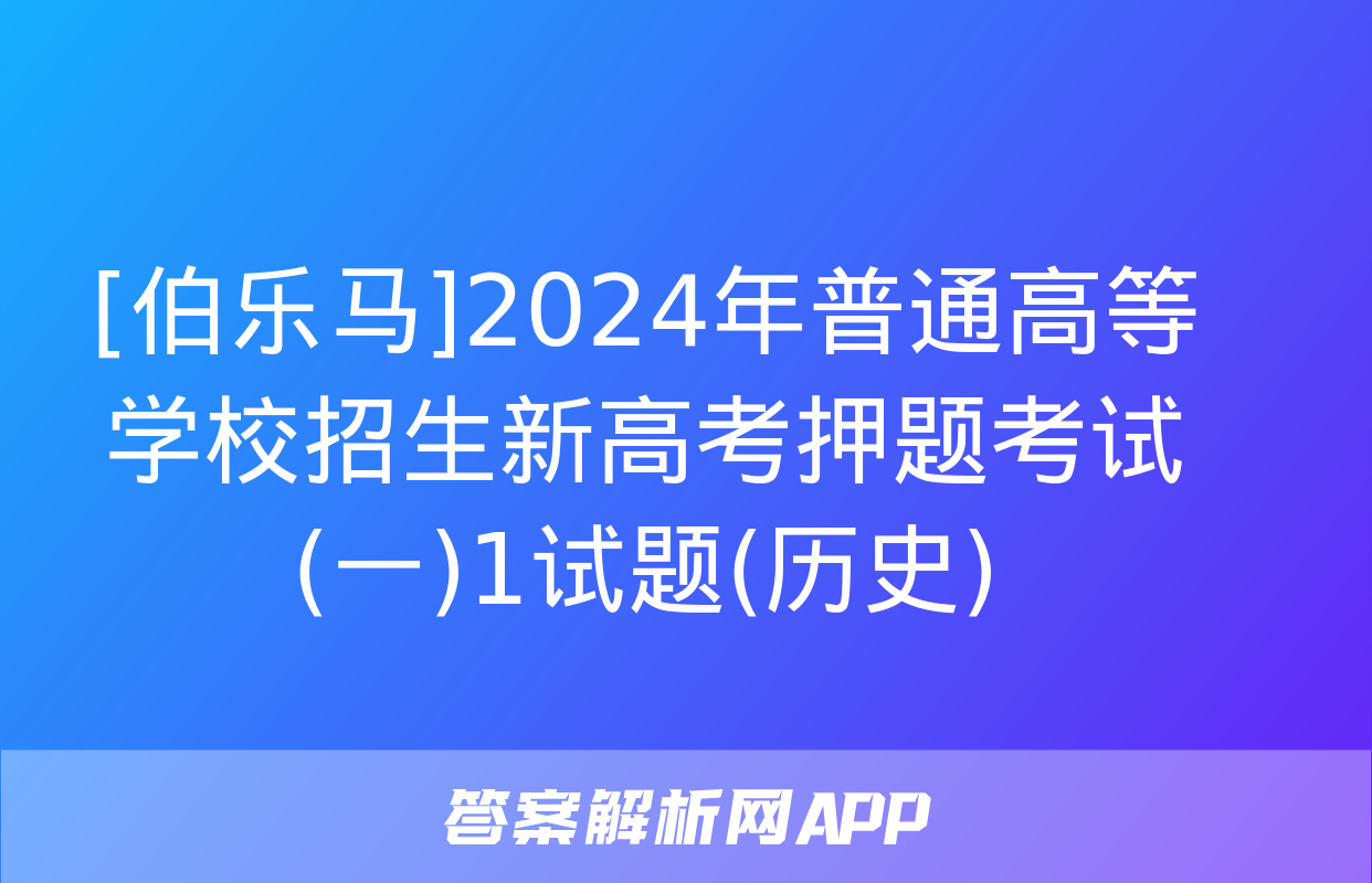 [伯乐马]2024年普通高等学校招生新高考押题考试(一)1试题(历史)