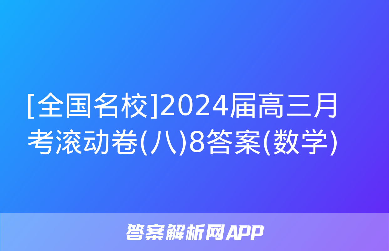 [全国名校]2024届高三月考滚动卷(八)8答案(数学)