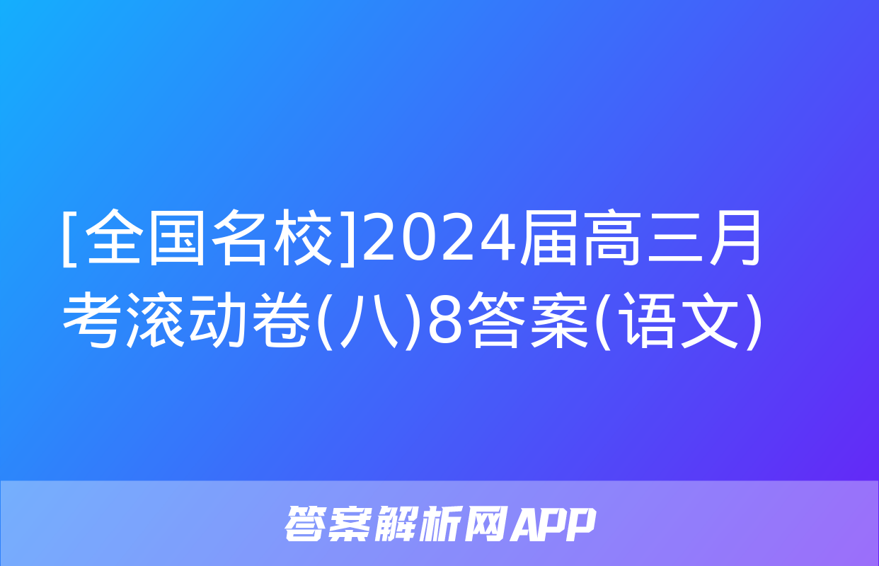 [全国名校]2024届高三月考滚动卷(八)8答案(语文)