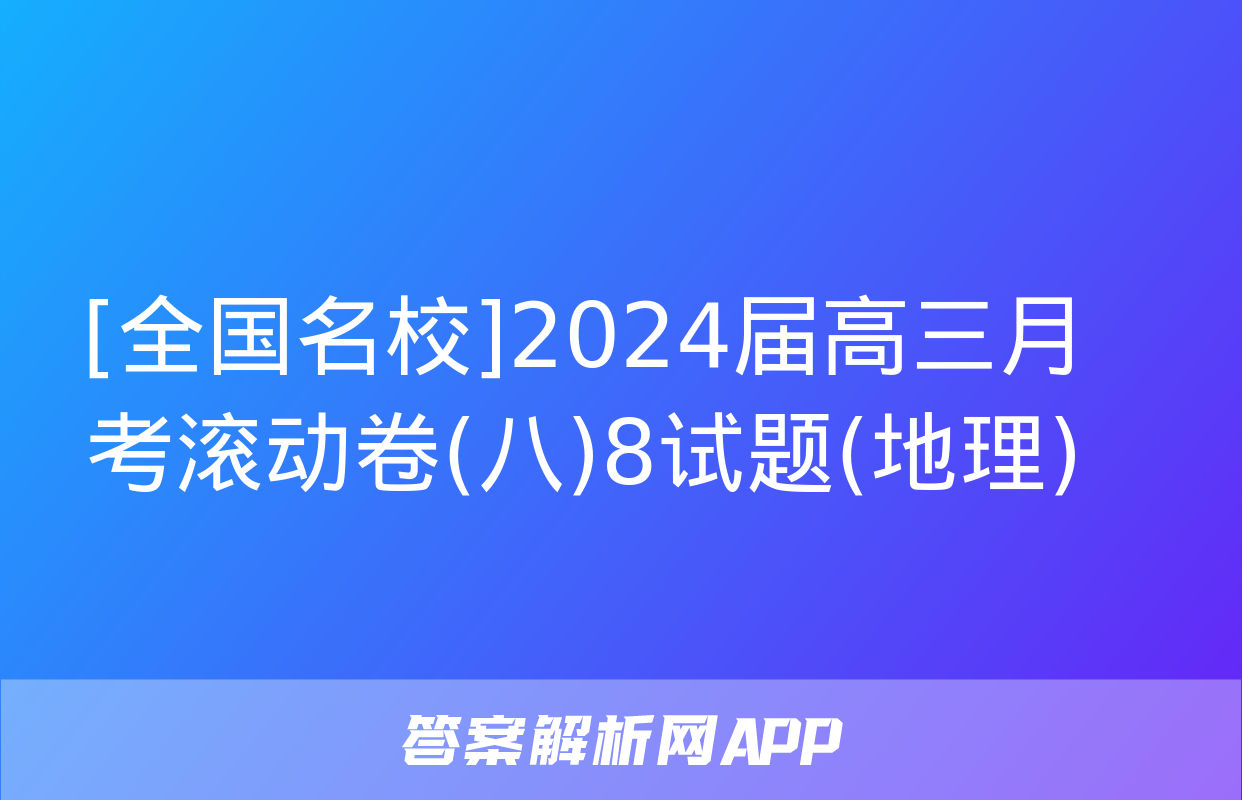 [全国名校]2024届高三月考滚动卷(八)8试题(地理)