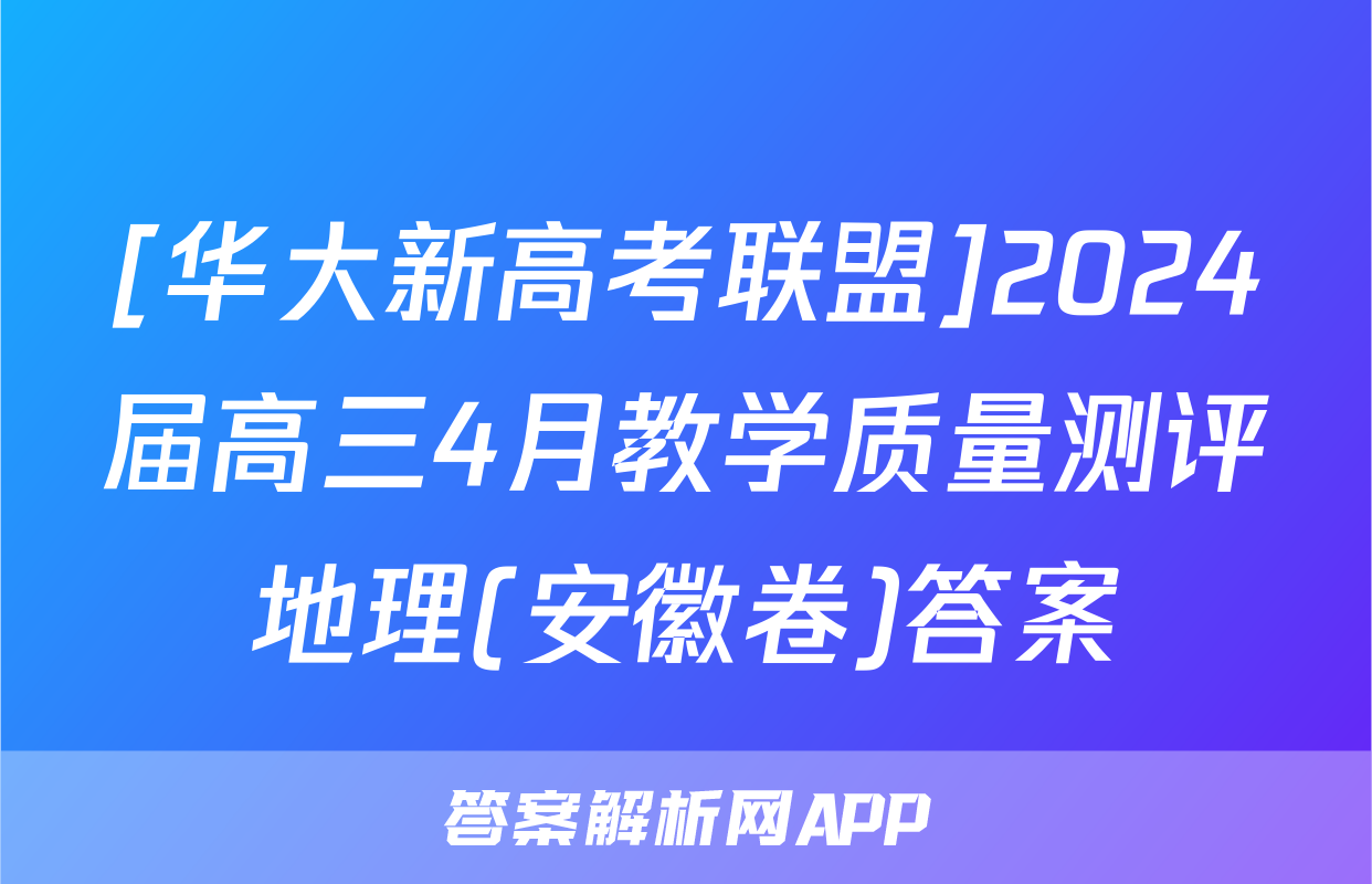 [华大新高考联盟]2024届高三4月教学质量测评地理(安徽卷)答案