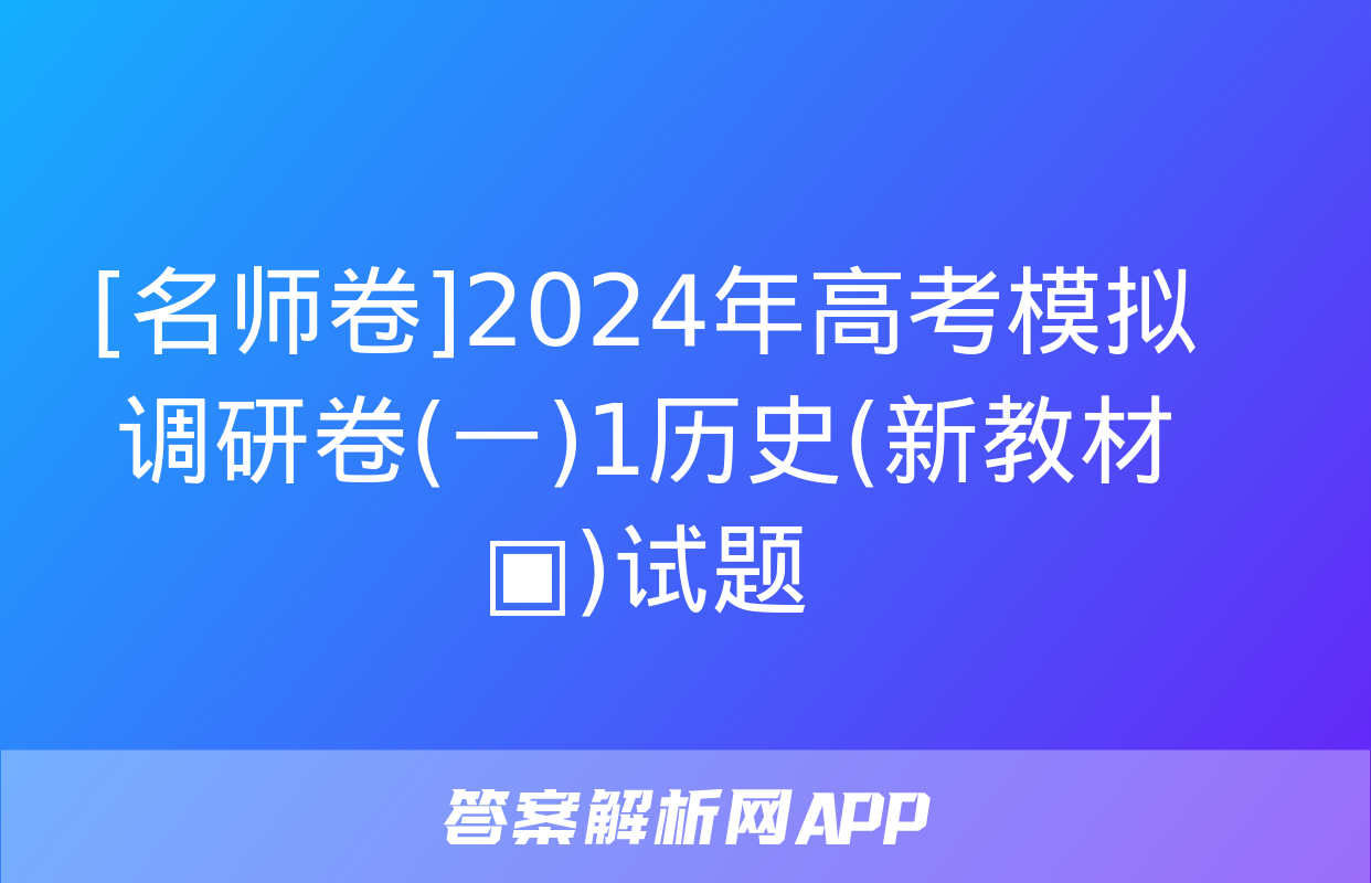 [名师卷]2024年高考模拟调研卷(一)1历史(新教材▣)试题