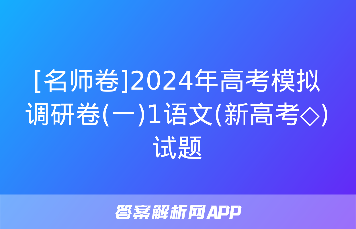 [名师卷]2024年高考模拟调研卷(一)1语文(新高考◇)试题