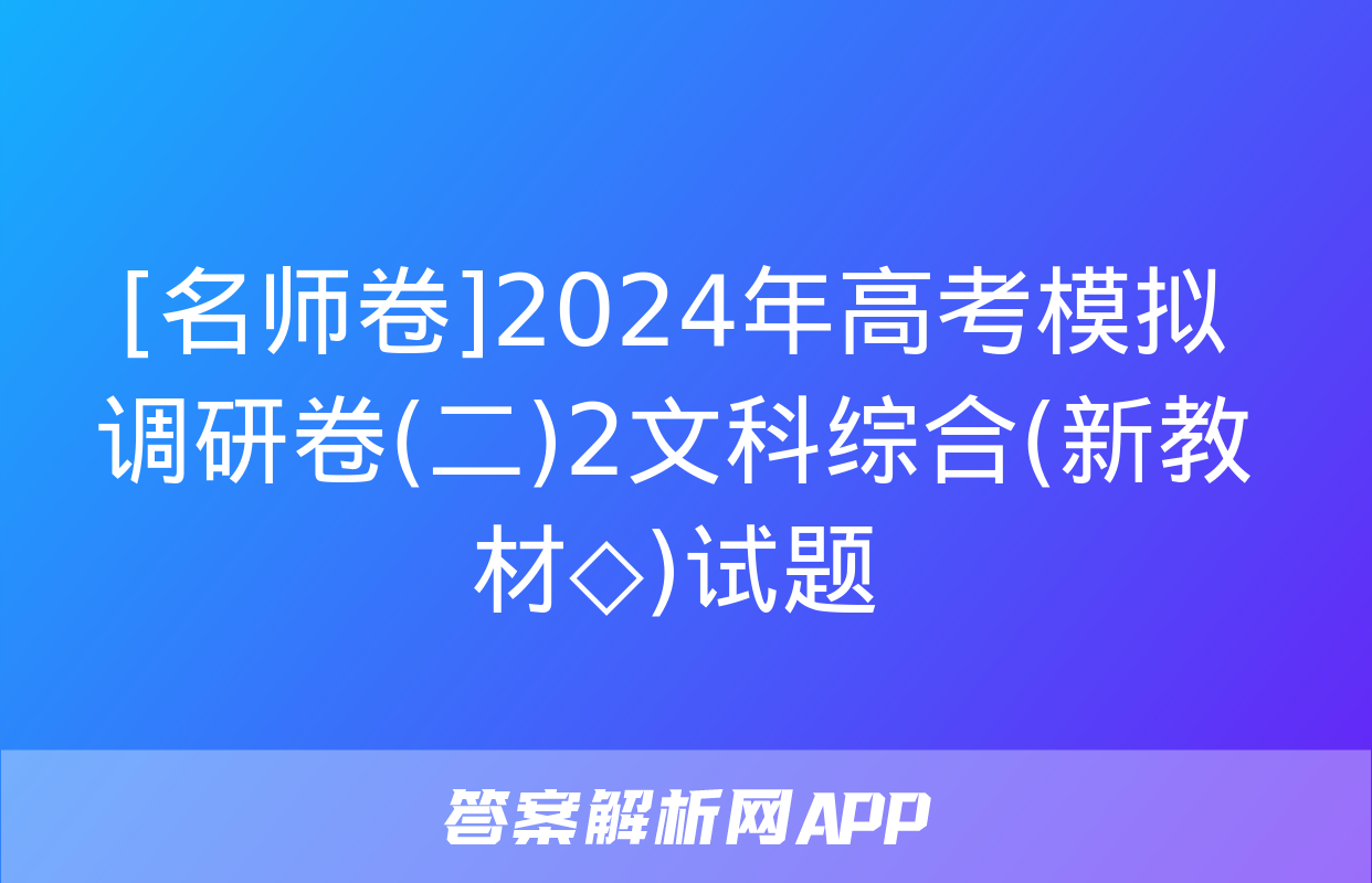 [名师卷]2024年高考模拟调研卷(二)2文科综合(新教材◇)试题