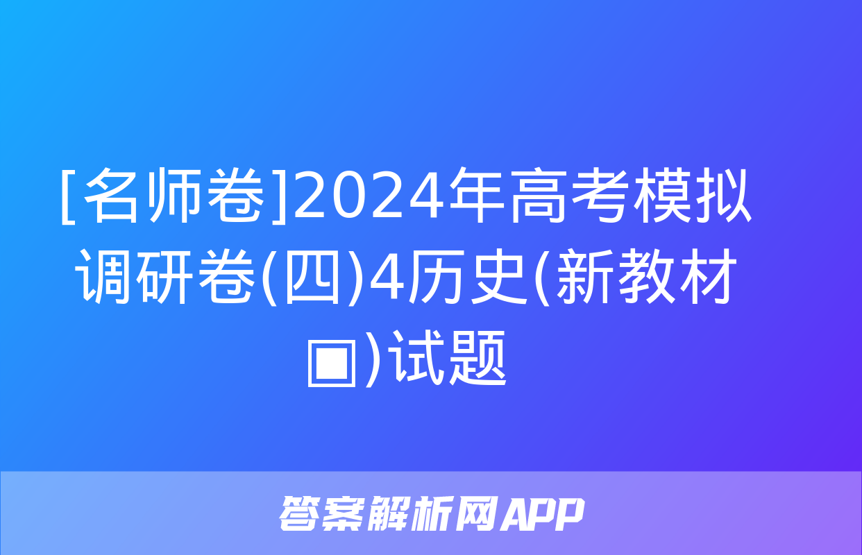 [名师卷]2024年高考模拟调研卷(四)4历史(新教材▣)试题