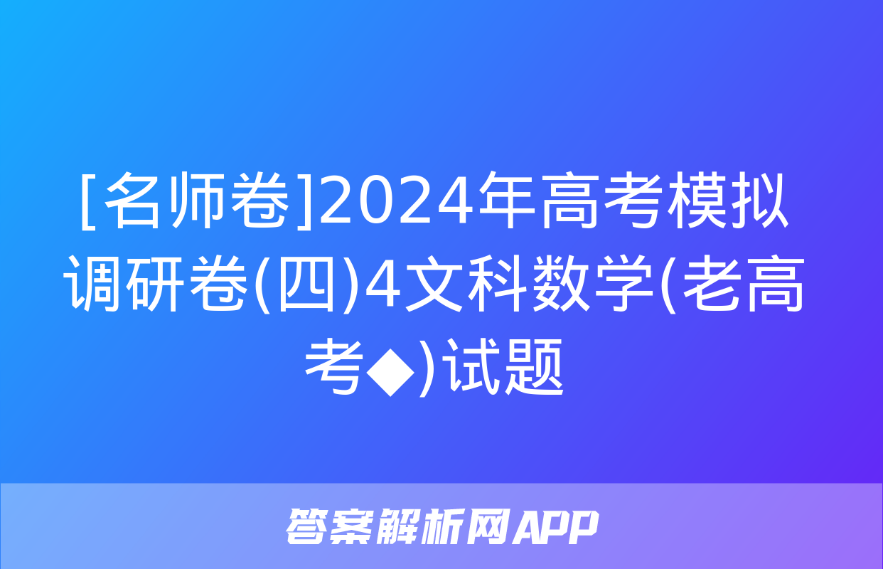 [名师卷]2024年高考模拟调研卷(四)4文科数学(老高考◆)试题