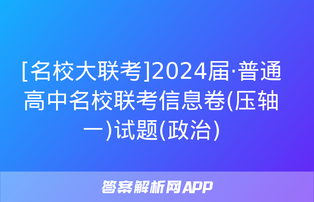 [名校大联考]2024届·普通高中名校联考信息卷(压轴一)试题(政治)