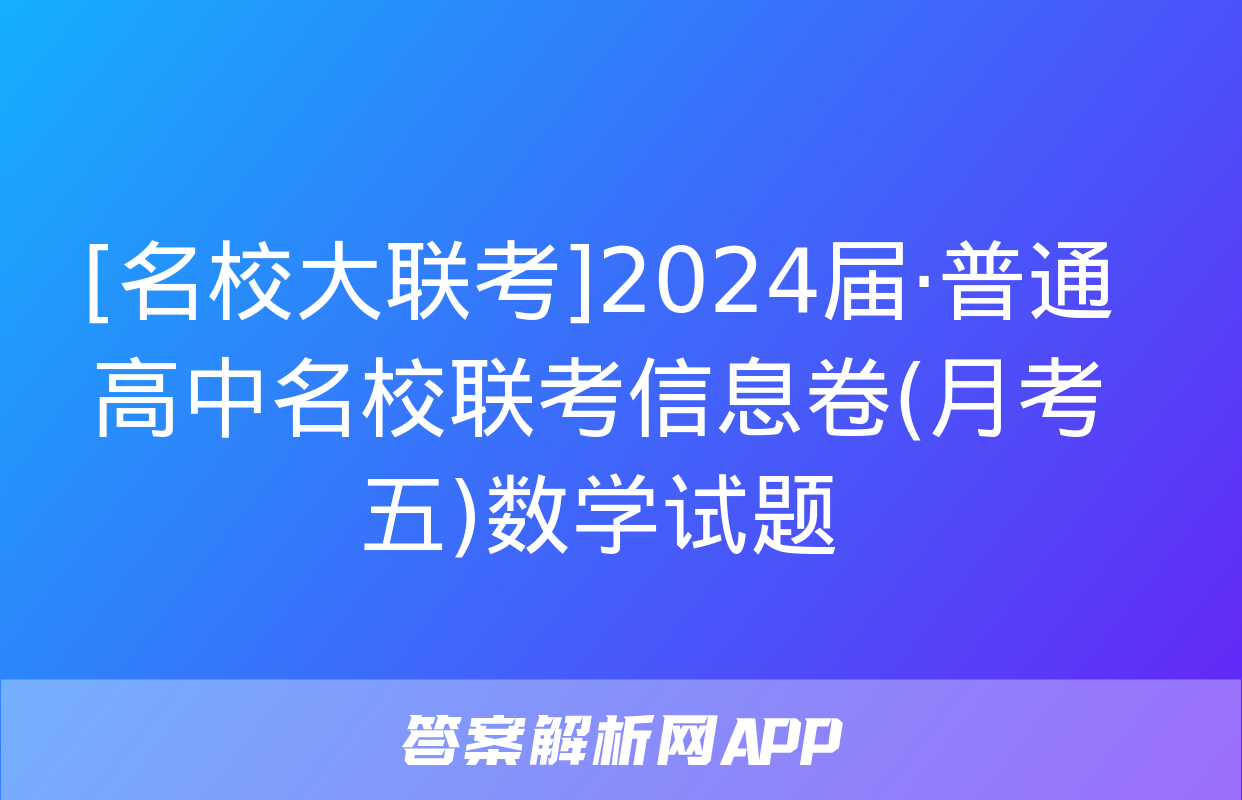 [名校大联考]2024届·普通高中名校联考信息卷(月考五)数学试题