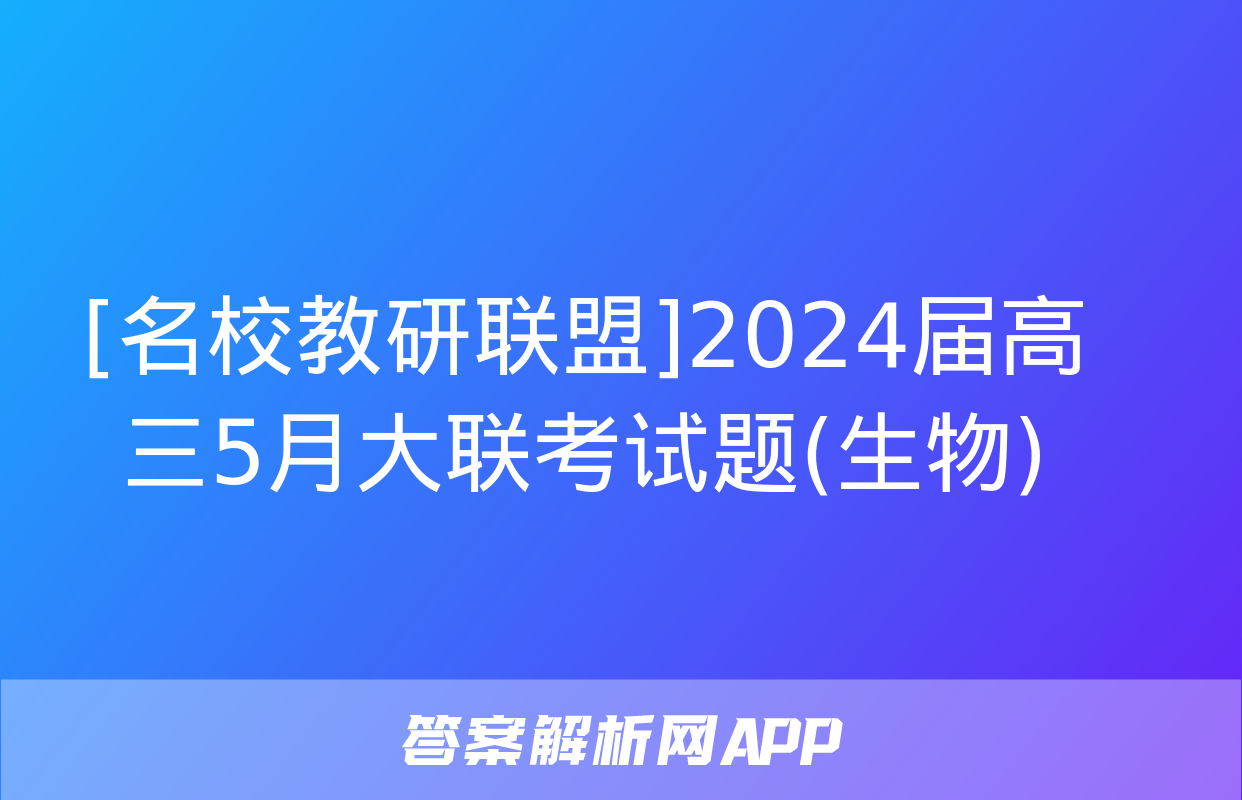 [名校教研联盟]2024届高三5月大联考试题(生物)