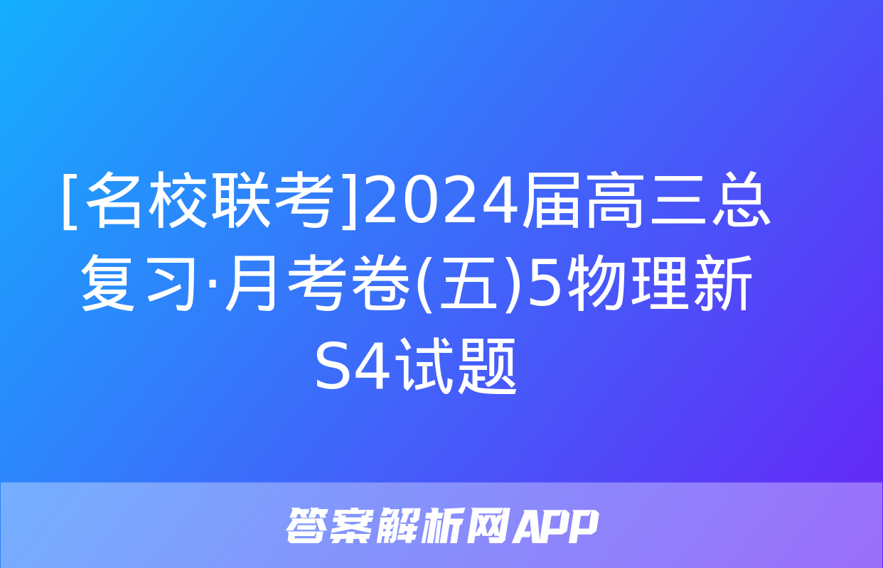 [名校联考]2024届高三总复习·月考卷(五)5物理新S4试题