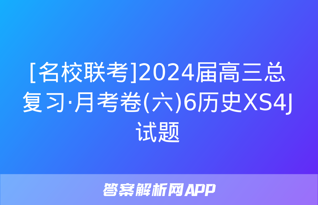 [名校联考]2024届高三总复习·月考卷(六)6历史XS4J试题