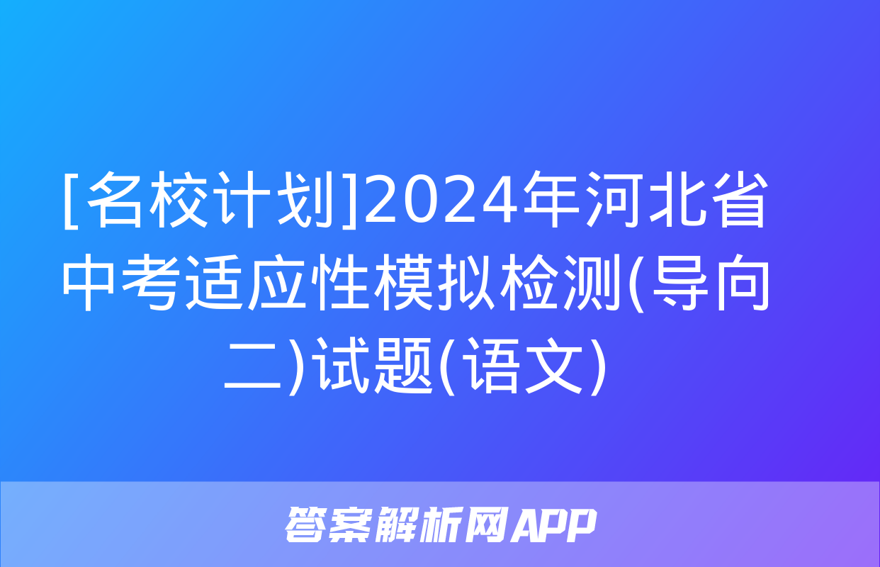 [名校计划]2024年河北省中考适应性模拟检测(导向二)试题(语文)