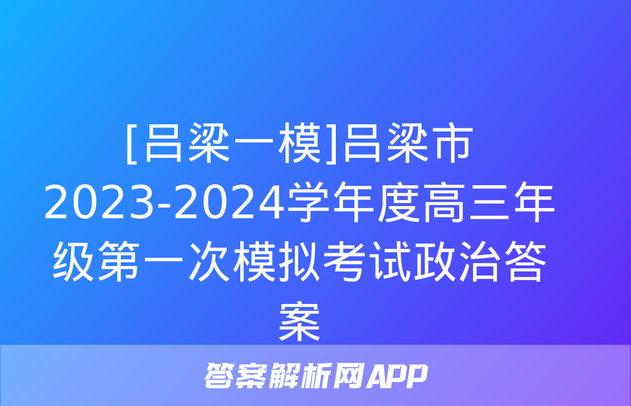 [吕梁一模]吕梁市2023-2024学年度高三年级第一次模拟考试政治答案