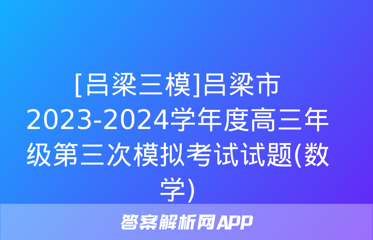 [吕梁三模]吕梁市2023-2024学年度高三年级第三次模拟考试试题(数学)