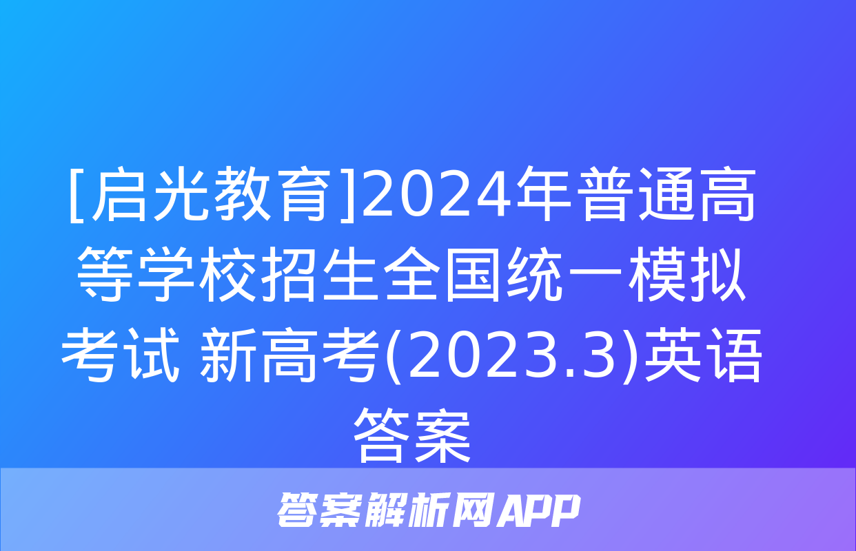 [启光教育]2024年普通高等学校招生全国统一模拟考试 新高考(2023.3)英语答案