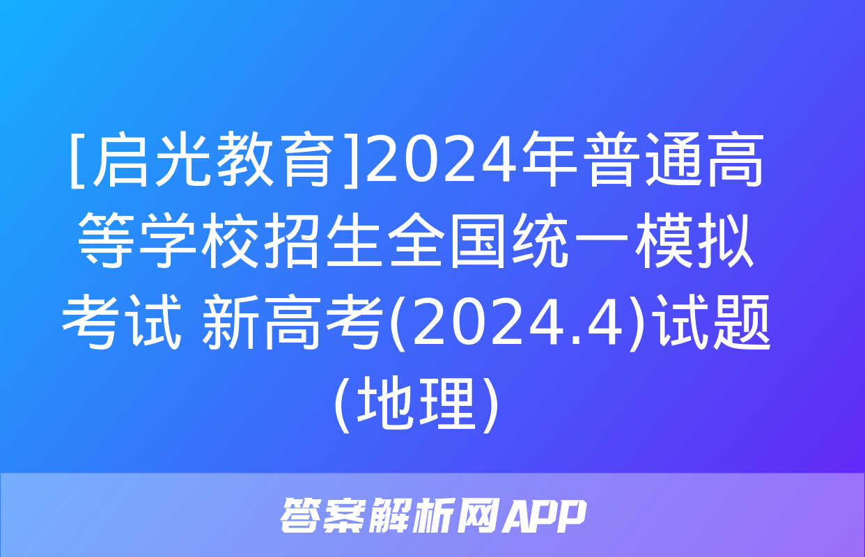 [启光教育]2024年普通高等学校招生全国统一模拟考试 新高考(2024.4)试题(地理)