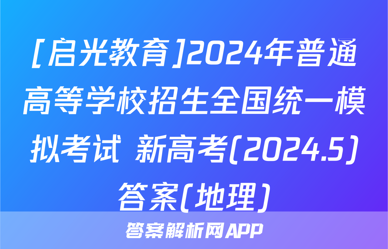 [启光教育]2024年普通高等学校招生全国统一模拟考试 新高考(2024.5)答案(地理)