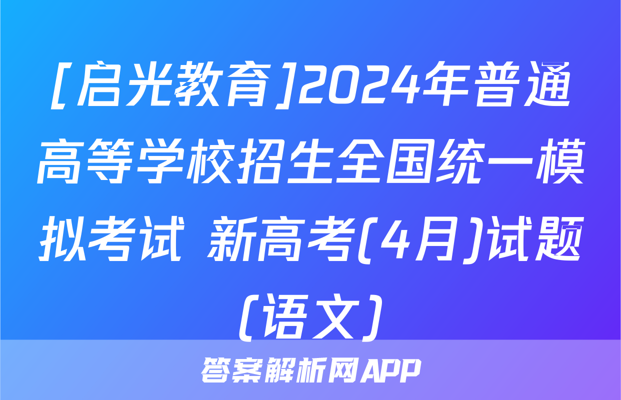 [启光教育]2024年普通高等学校招生全国统一模拟考试 新高考(4月)试题(语文)