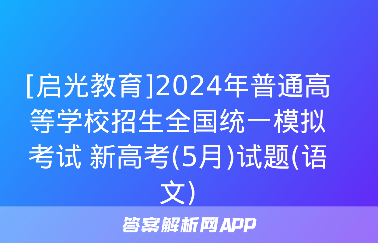 [启光教育]2024年普通高等学校招生全国统一模拟考试 新高考(5月)试题(语文)