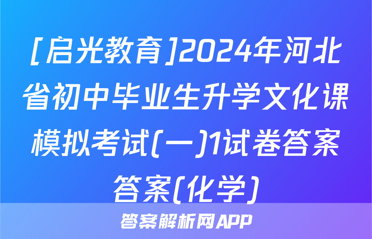 [启光教育]2024年河北省初中毕业生升学文化课模拟考试(一)1试卷答案答案(化学)