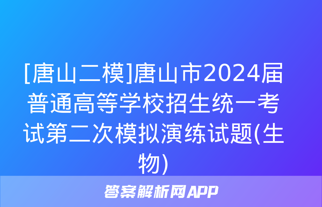 [唐山二模]唐山市2024届普通高等学校招生统一考试第二次模拟演练试题(生物)