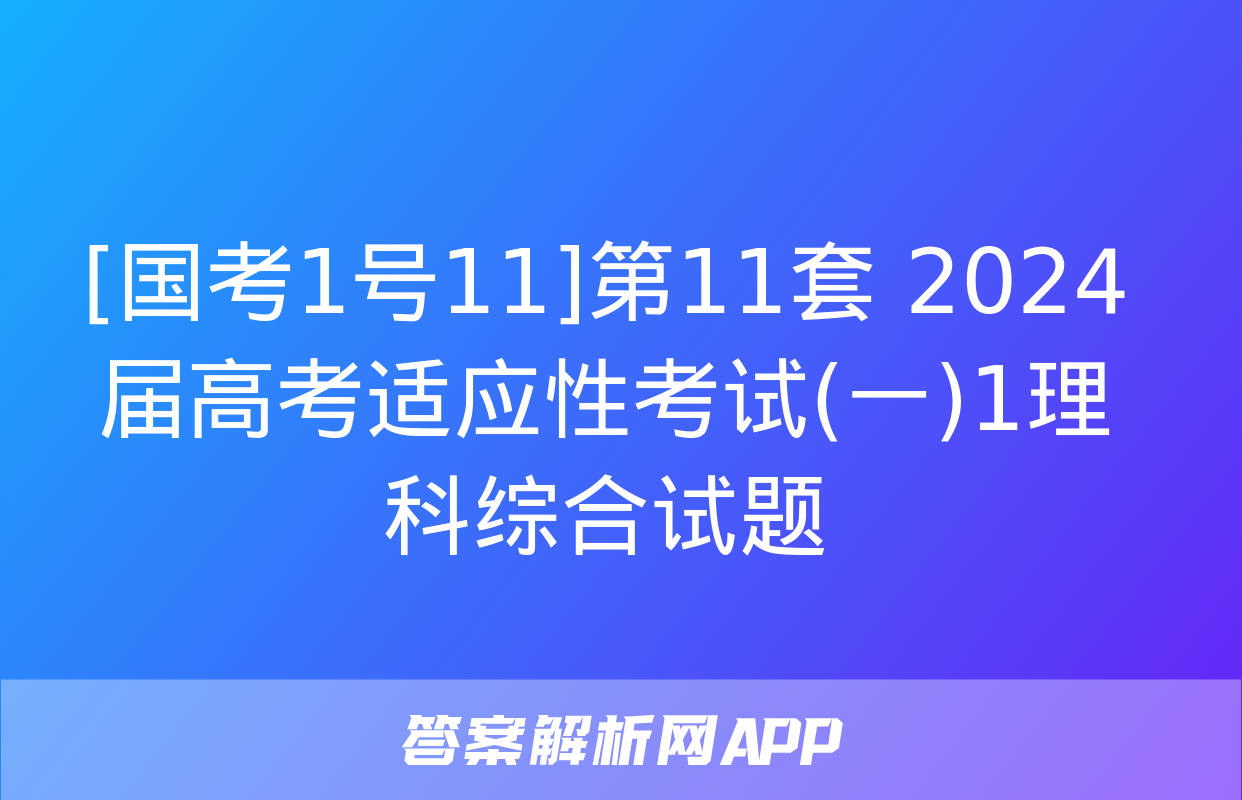 [国考1号11]第11套 2024届高考适应性考试(一)1理科综合试题