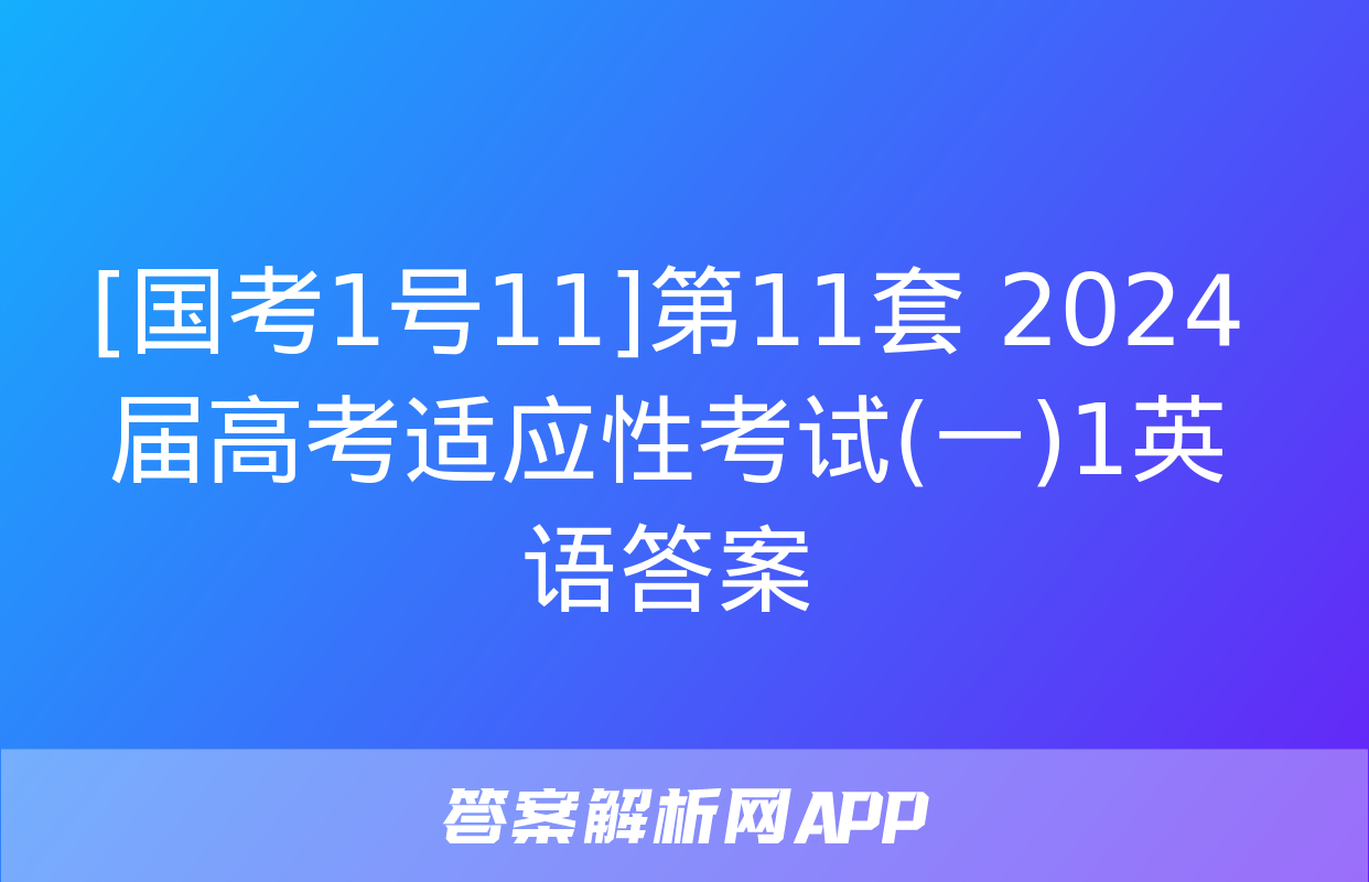 [国考1号11]第11套 2024届高考适应性考试(一)1英语答案