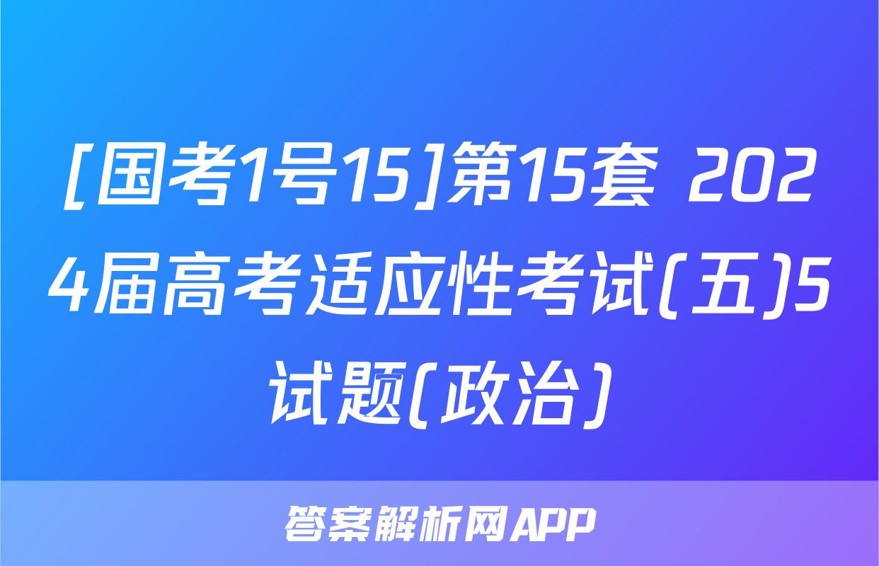 [国考1号15]第15套 2024届高考适应性考试(五)5试题(政治)