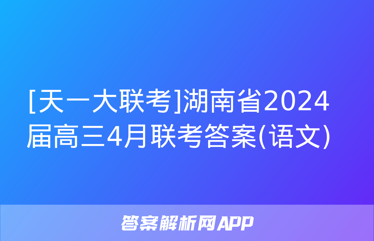 [天一大联考]湖南省2024届高三4月联考答案(语文)