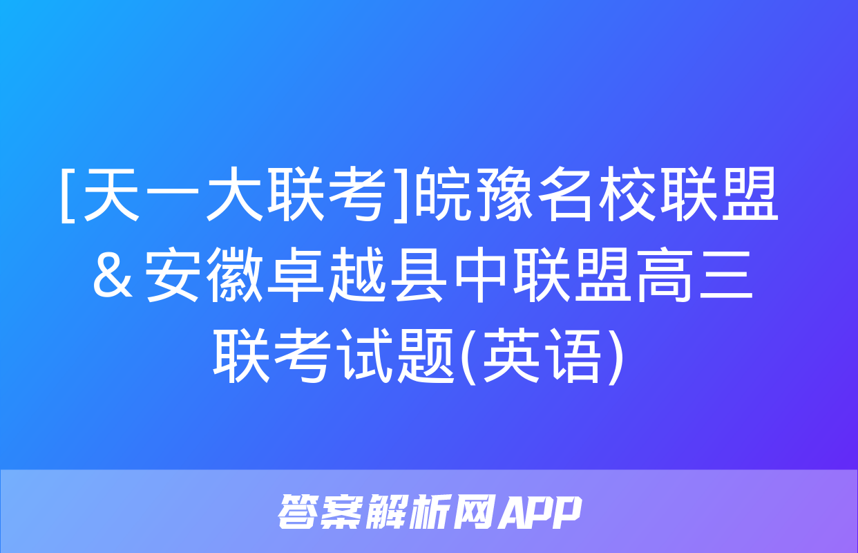 [天一大联考]皖豫名校联盟＆安徽卓越县中联盟高三联考试题(英语)