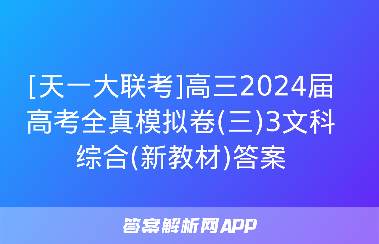 [天一大联考]高三2024届高考全真模拟卷(三)3文科综合(新教材)答案