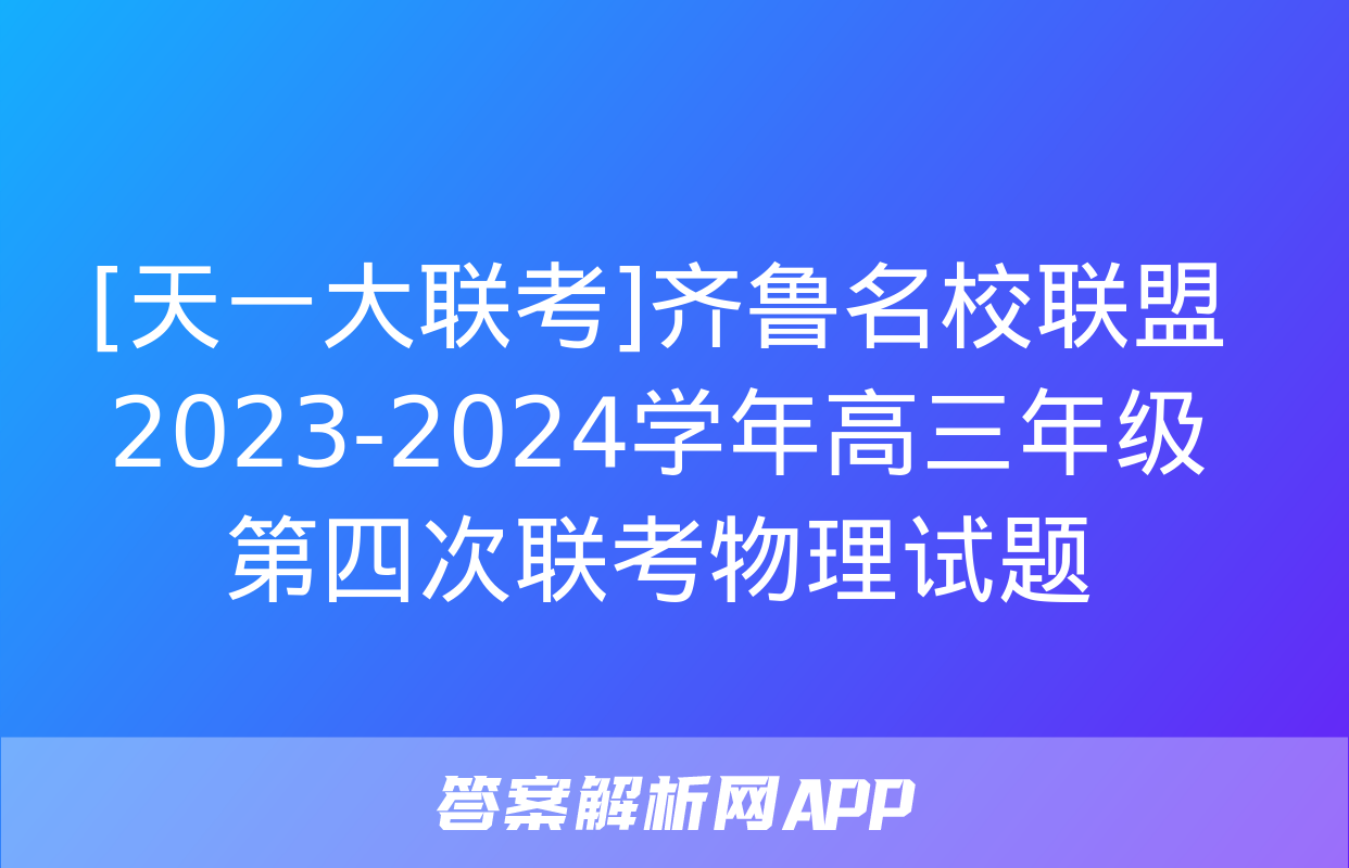 [天一大联考]齐鲁名校联盟 2023-2024学年高三年级第四次联考物理试题