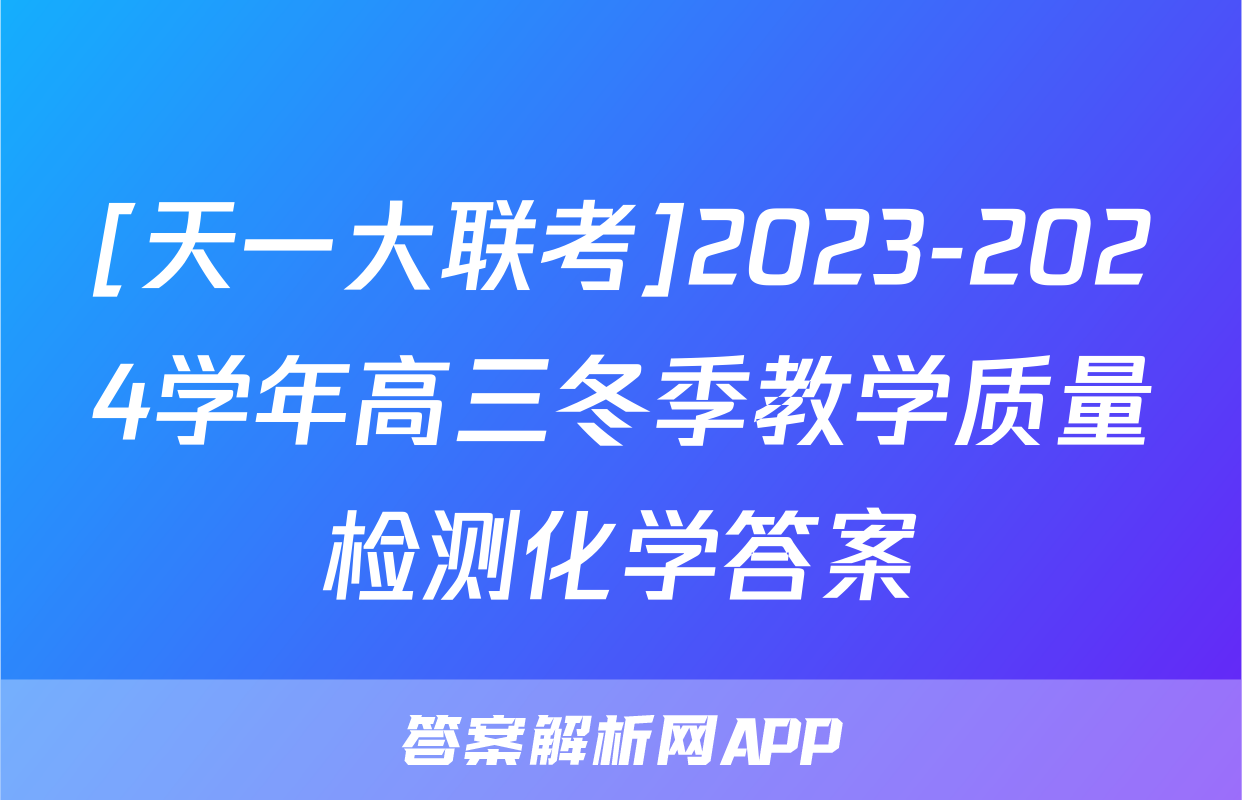 [天一大联考]2023-2024学年高三冬季教学质量检测化学答案